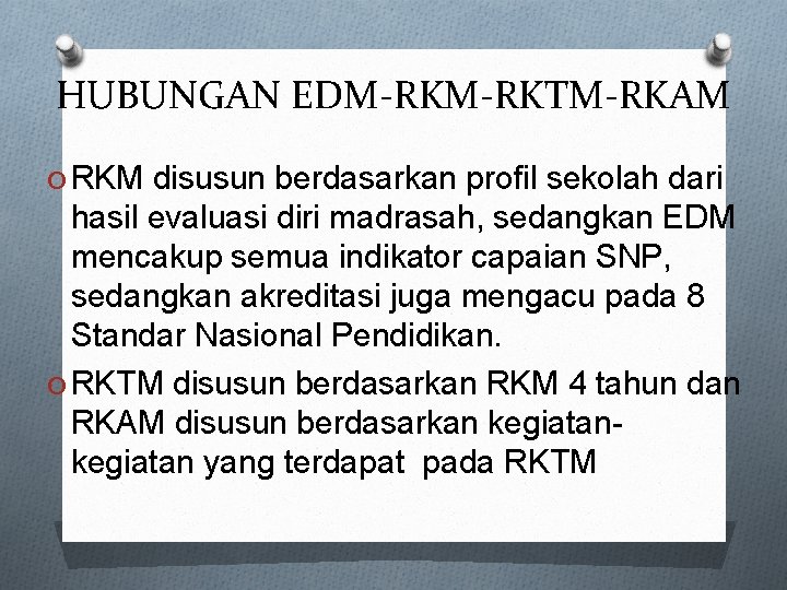 HUBUNGAN EDM-RKTM-RKAM O RKM disusun berdasarkan profil sekolah dari hasil evaluasi diri madrasah, sedangkan