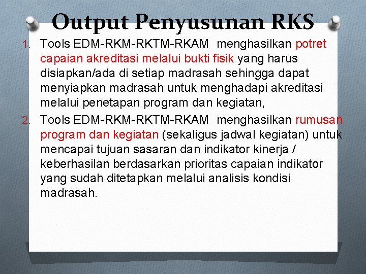 Output Penyusunan RKS 1. Tools EDM-RKTM-RKAM menghasilkan potret capaian akreditasi melalui bukti fisik yang