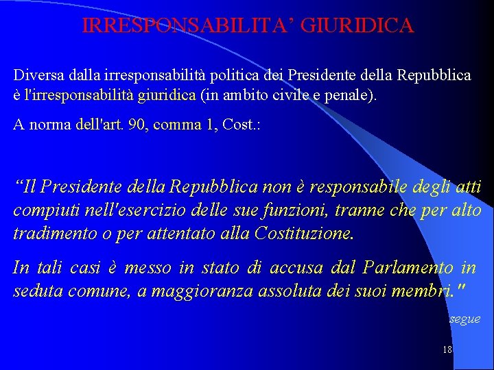 IRRESPONSABILITA’ GIURIDICA Diversa dalla irresponsabilità politica dei Presidente della Repubblica è l'irresponsabilità giuridica (in