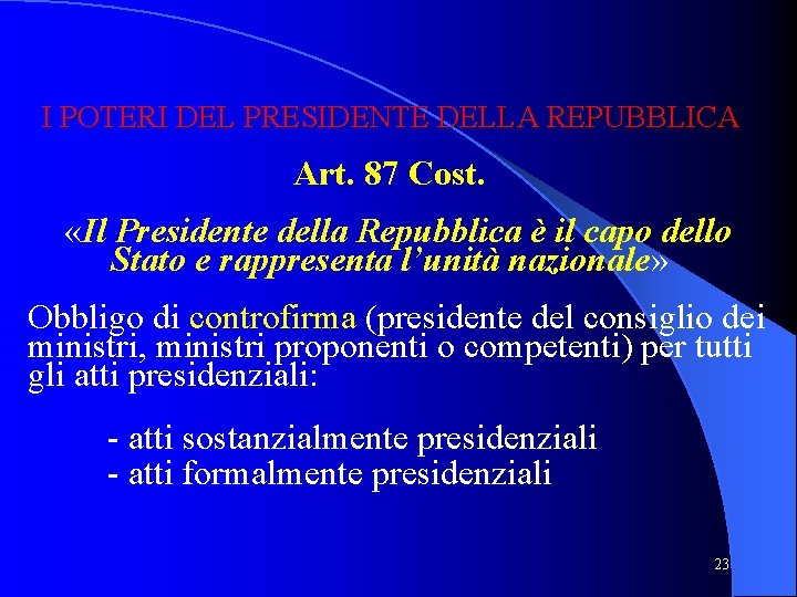 I POTERI DEL PRESIDENTE DELLA REPUBBLICA Art. 87 Cost. «Il Presidente della Repubblica è