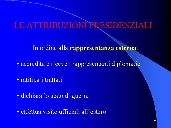 LE ATTRIBUZIONI PRESIDENZIALI In ordine alla rappresentanza esterna: • accredita e riceve i rappresentanti