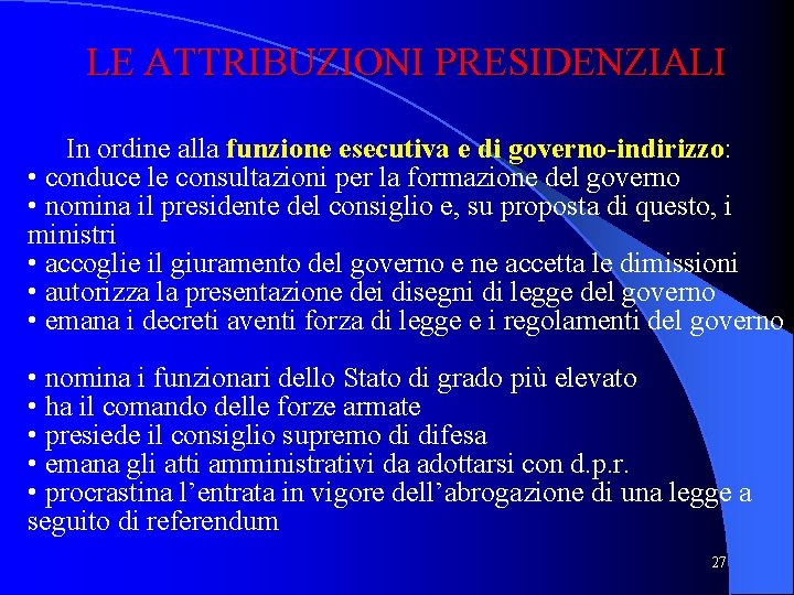 LE ATTRIBUZIONI PRESIDENZIALI In ordine alla funzione esecutiva e di governo-indirizzo: • conduce le LE ATTRIBUZIONI PRESIDENZIALI In ordine alla funzione esecutiva e di governo-indirizzo: • conduce le