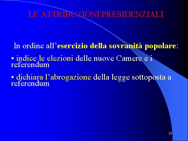 LE ATTRIBUZIONI PRESIDENZIALI In ordine all’esercizio della sovranità popolare: • indice le elezioni delle LE ATTRIBUZIONI PRESIDENZIALI In ordine all’esercizio della sovranità popolare: • indice le elezioni delle