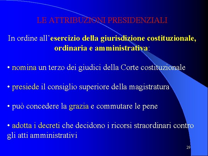 LE ATTRIBUZIONI PRESIDENZIALI In ordine all’esercizio della giurisdizione costituzionale, ordinaria e amministrativa: • nomina LE ATTRIBUZIONI PRESIDENZIALI In ordine all’esercizio della giurisdizione costituzionale, ordinaria e amministrativa: • nomina