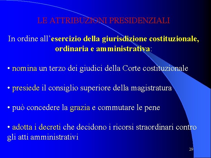 LE ATTRIBUZIONI PRESIDENZIALI In ordine all’esercizio della giurisdizione costituzionale, ordinaria e amministrativa: • nomina