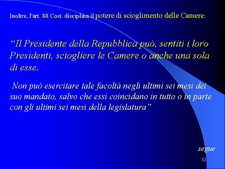 Inoltre, l'art. 88 Cost. disciplina il potere di scioglimento delle Camere: “Il Presidente della Inoltre, l'art. 88 Cost. disciplina il potere di scioglimento delle Camere: “Il Presidente della