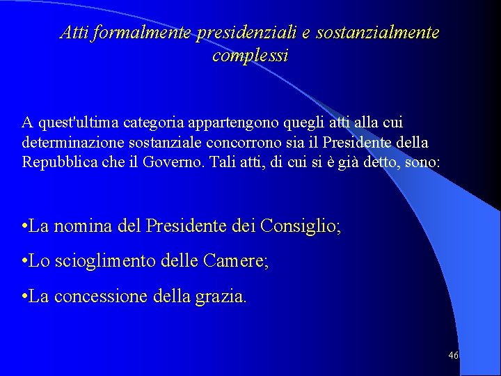Atti formalmente presidenziali e sostanzialmente complessi A quest'ultima categoria appartengono quegli atti alla cui Atti formalmente presidenziali e sostanzialmente complessi A quest'ultima categoria appartengono quegli atti alla cui