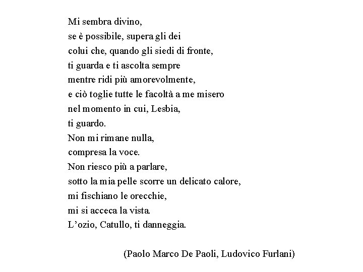Mi sembra divino, se è possibile, supera gli dei colui che, quando gli siedi Mi sembra divino, se è possibile, supera gli dei colui che, quando gli siedi
