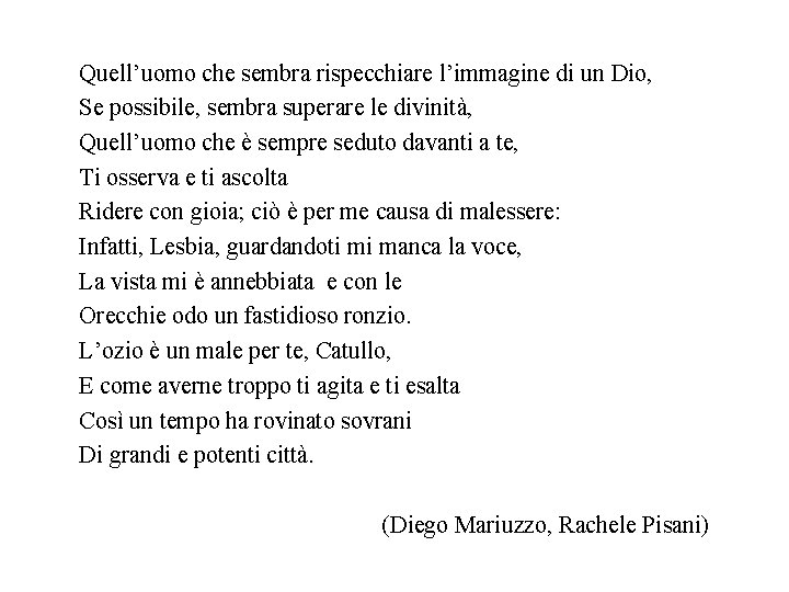 Quell’uomo che sembra rispecchiare l’immagine di un Dio, Se possibile, sembra superare le divinità, Quell’uomo che sembra rispecchiare l’immagine di un Dio, Se possibile, sembra superare le divinità,