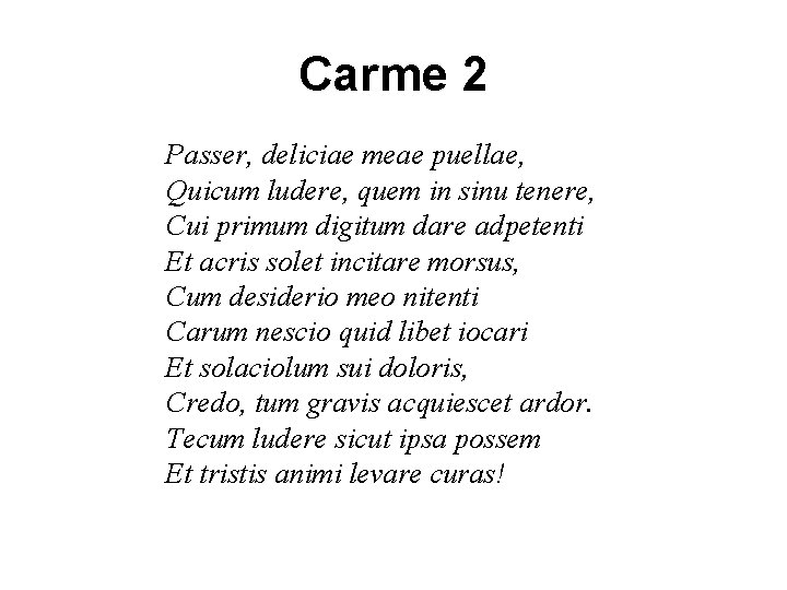 Carme 2 Passer, deliciae meae puellae, Quicum ludere, quem in sinu tenere, Cui primum Carme 2 Passer, deliciae meae puellae, Quicum ludere, quem in sinu tenere, Cui primum
