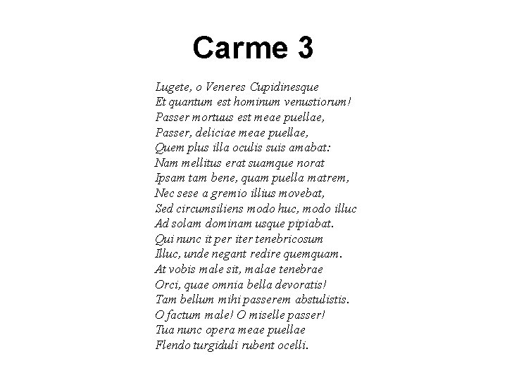 Carme 3 Lugete, o Veneres Cupidinesque Et quantum est hominum venustiorum! Passer mortuus est