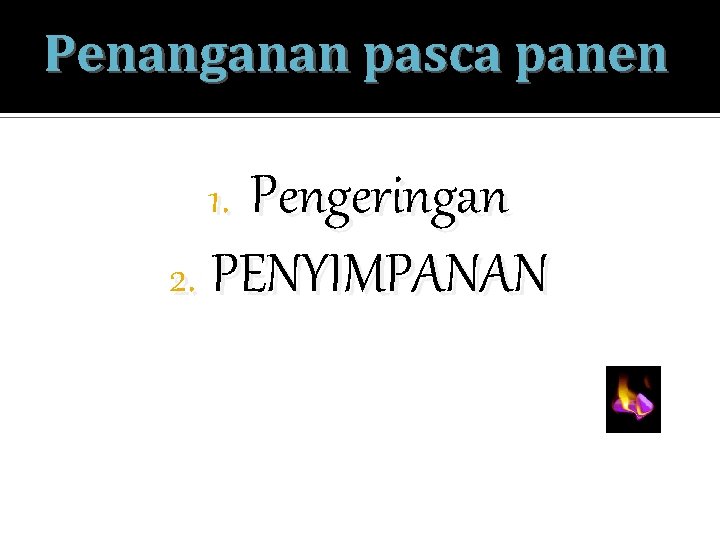 Penanganan pasca panen Pengeringan 2. PENYIMPANAN 1. 