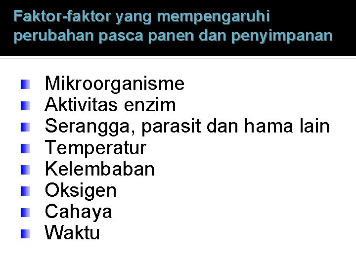 Faktor-faktor yang mempengaruhi perubahan pasca panen dan penyimpanan Mikroorganisme Aktivitas enzim Serangga, parasit dan