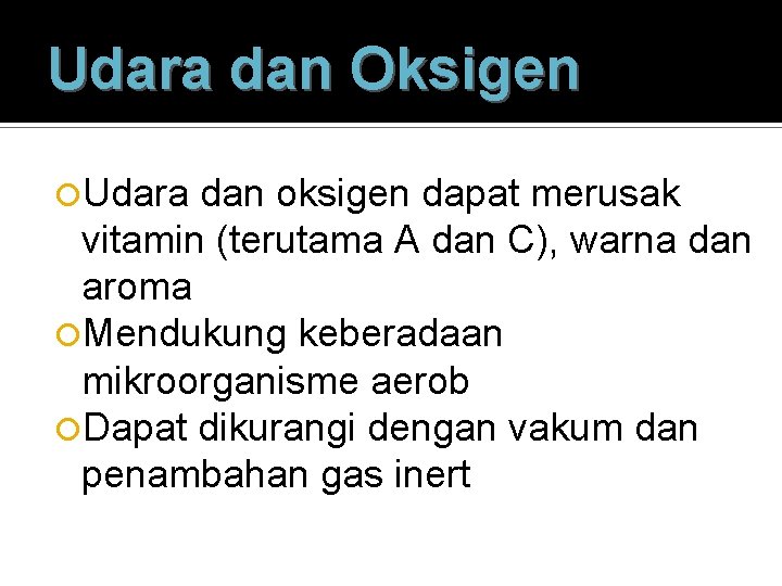 Udara dan Oksigen Udara dan oksigen dapat merusak vitamin (terutama A dan C), warna