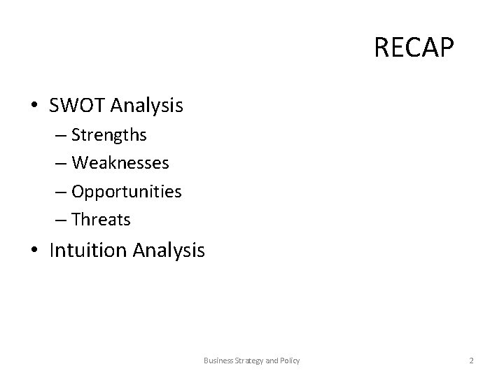 RECAP • SWOT Analysis – Strengths – Weaknesses – Opportunities – Threats • Intuition