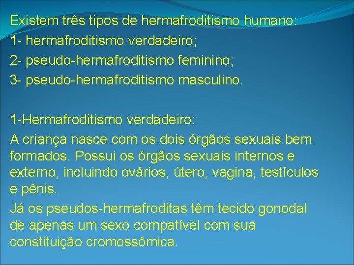 Existem três tipos de hermafroditismo humano: 1 - hermafroditismo verdadeiro; 2 - pseudo-hermafroditismo feminino;