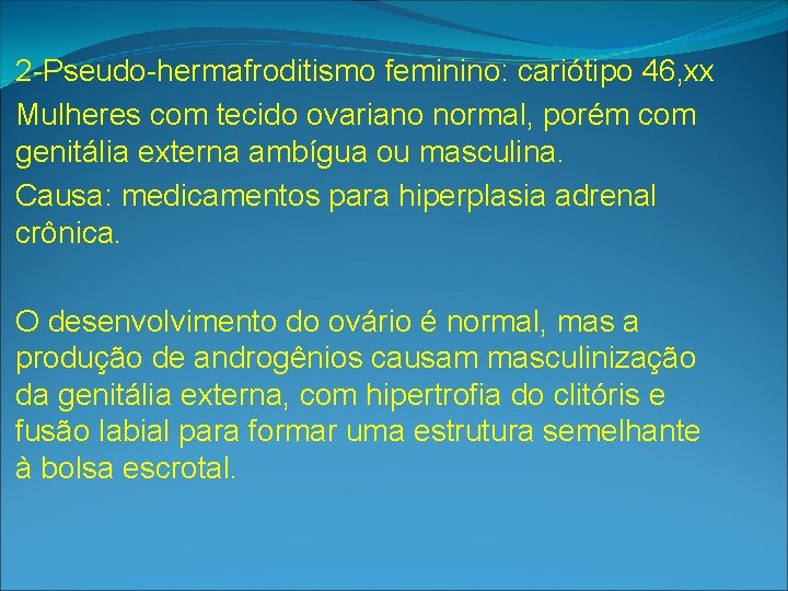 2 -Pseudo-hermafroditismo feminino: cariótipo 46, xx Mulheres com tecido ovariano normal, porém com genitália