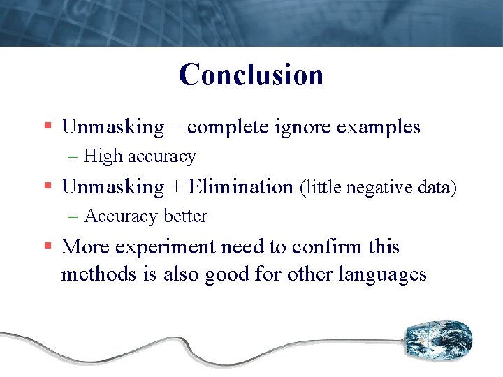 Conclusion § Unmasking – complete ignore examples – High accuracy § Unmasking + Elimination