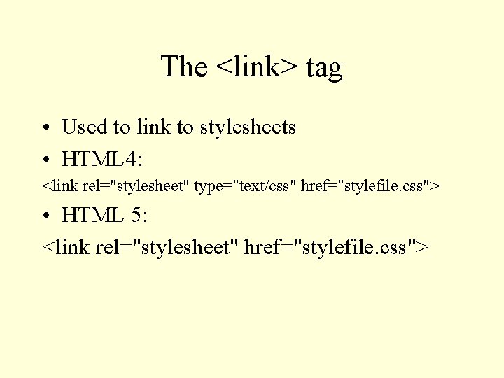 The <link> tag • Used to link to stylesheets • HTML 4: <link rel="stylesheet"