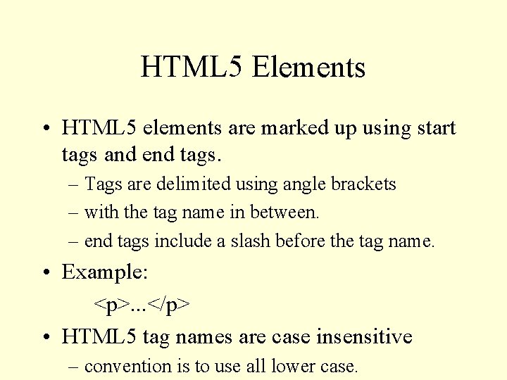 HTML 5 Elements • HTML 5 elements are marked up using start tags and
