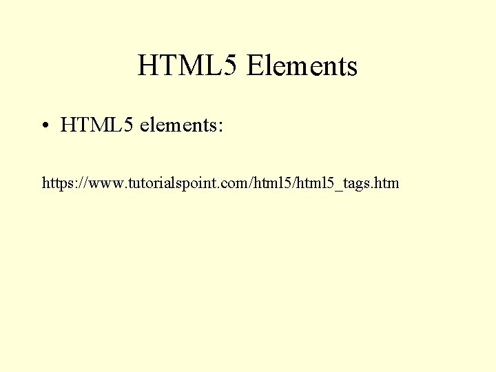 HTML 5 Elements • HTML 5 elements: https: //www. tutorialspoint. com/html 5_tags. htm 
