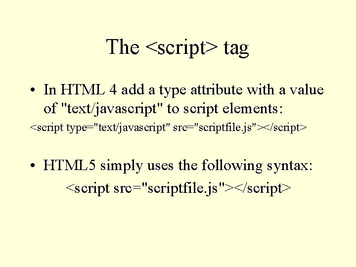 The <script> tag • In HTML 4 add a type attribute with a value