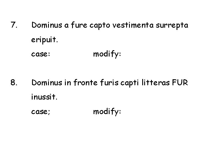 7. Dominus a fure capto vestimenta surrepta eripuit. case: 8. modify: Dominus in fronte