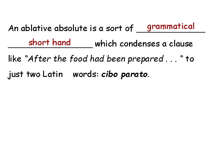 grammatical An ablative absolute is a sort of _______ short hand ________ which condenses