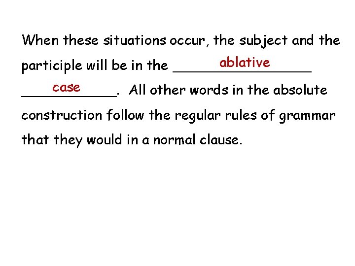 When these situations occur, the subject and the ablative participle will be in the