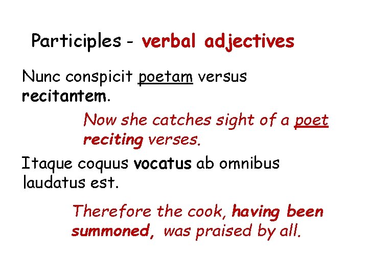 Participles - verbal adjectives Nunc conspicit poetam versus recitantem. Now she catches sight of