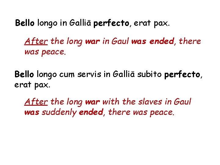 Bello longo in Galliā perfecto, erat pax. After the long war in Gaul was
