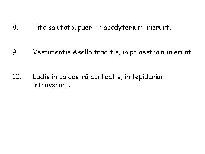 8. Tito salutato, pueri in apodyterium inierunt. 9. Vestimentis Asello traditis, in palaestram inierunt.