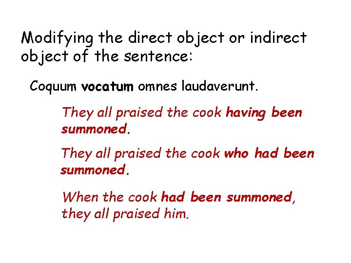Modifying the direct object or indirect object of the sentence: Coquum vocatum omnes laudaverunt.