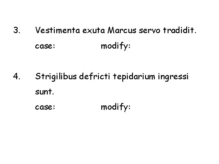 3. Vestimenta exuta Marcus servo tradidit. case: 4. modify: Strigilibus defricti tepidarium ingressi sunt.