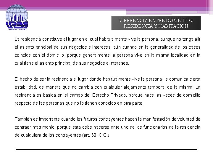 DIFERENCIA ENTRE DOMICILIO, RESIDENCIA Y HABITACIÓN La residencia constituye el lugar en el cual