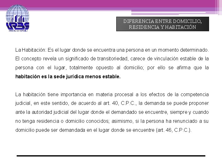 DIFERENCIA ENTRE DOMICILIO, RESIDENCIA Y HABITACIÓN La Habitación: Es el lugar donde se encuentra