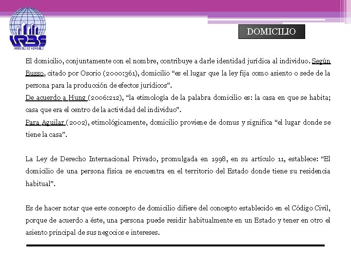 DOMICILIO El domicilio, conjuntamente con el nombre, contribuye a darle identidad jurídica al individuo.