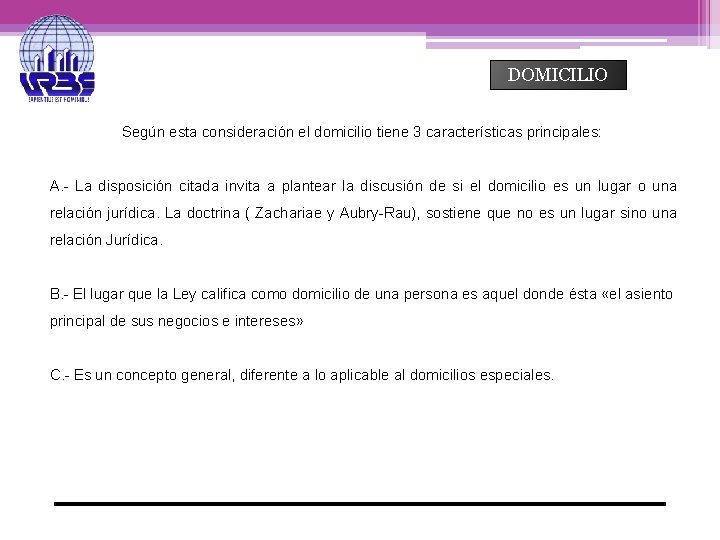 DOMICILIO Según esta consideración el domicilio tiene 3 características principales: A. - La disposición