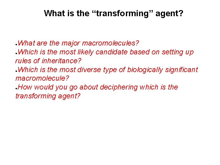 What is the “transforming” agent? What are the major macromolecules? ●Which is the most
