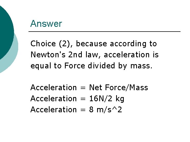 Answer Choice (2), because according to Newton's 2 nd law, acceleration is equal to