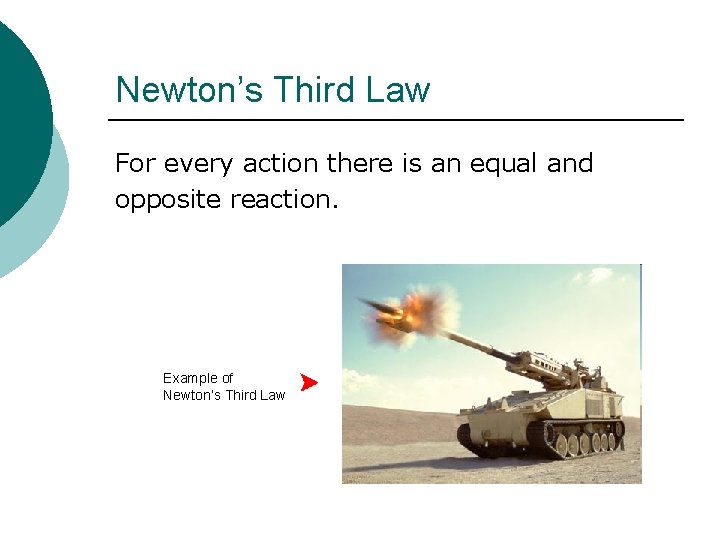 Newton’s Third Law For every action there is an equal and opposite reaction. Example