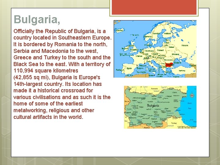 Bulgaria, Officially the Republic of Bulgaria, is a country located in Southeastern Europe. It