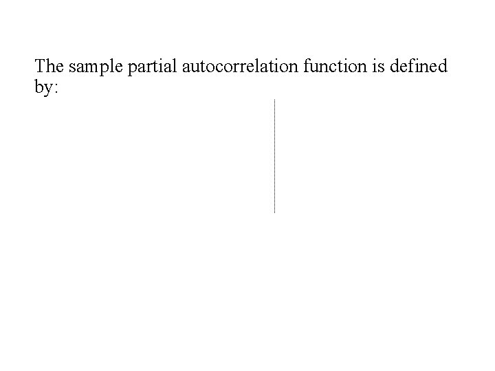 The sample partial autocorrelation function is defined by: 