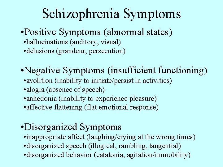 Schizophrenia Symptoms • Positive Symptoms (abnormal states) • hallucinations (auditory, visual) • delusions (grandeur,