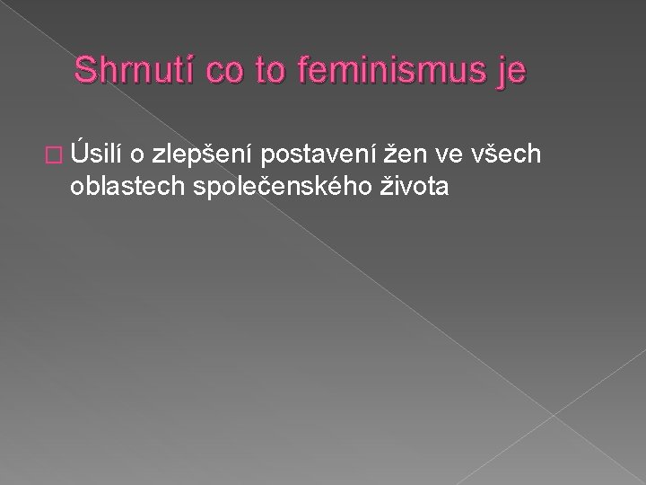 Shrnutí co to feminismus je � Úsilí o zlepšení postavení žen ve všech oblastech