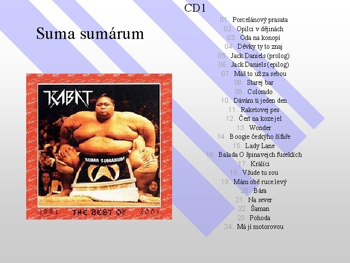 CD 1 Suma sumárum 01. Porcelánový prasata 02. Opilci v dějinách 03. Óda na