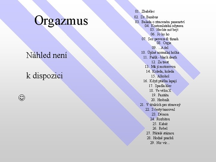 Orgazmus Náhled není k dispozici 01. Zbabělec 02. Dr. Bambus 03. Balada o ztraceném