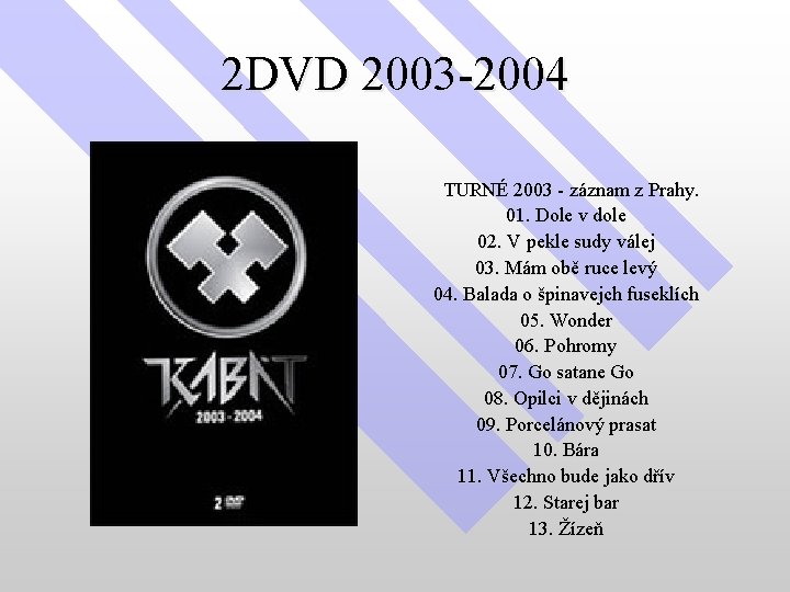 2 DVD 2003 -2004 TURNÉ 2003 - záznam z Prahy. 01. Dole v dole