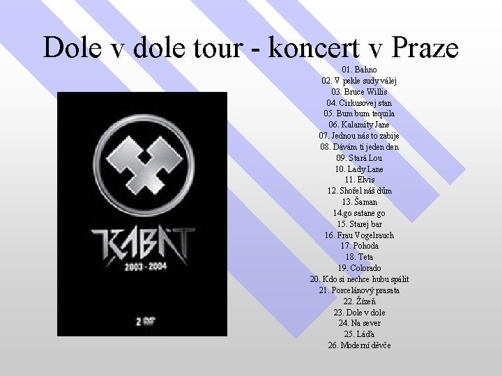 Dole v dole tour - koncert v Praze 01. Bahno 02. V pekle sudy