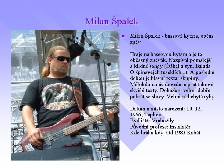 Milan Špalek n Milan Špalek - bassová kytara, občas zpěv Hraje na bassovou kytaru